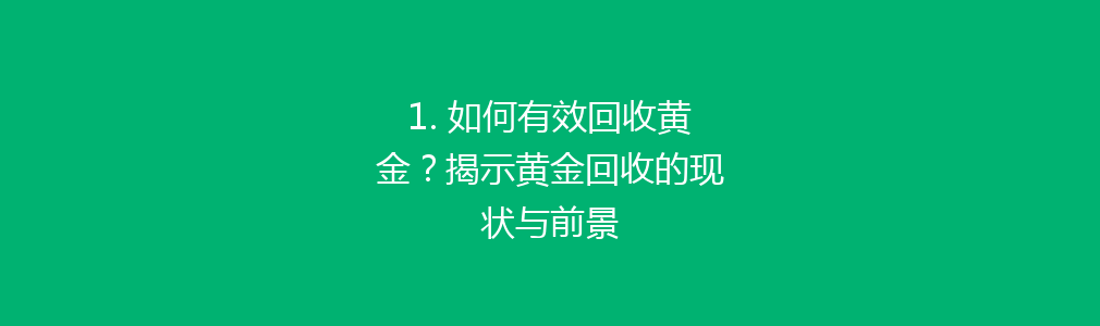 1. 如何有效回收黄金？揭示黄金回收的现状与前景