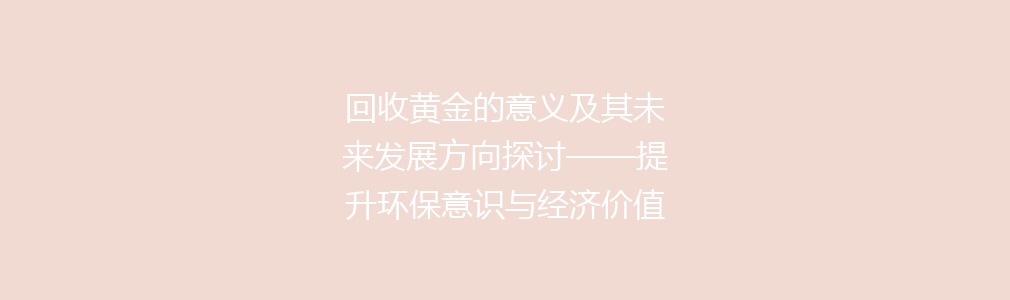 回收黄金的意义及其未来发展方向探讨——提升环保意识与经济价值