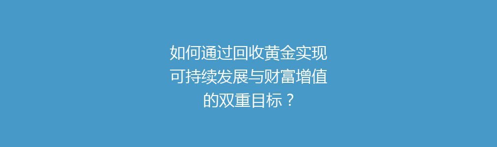 如何通过回收黄金实现可持续发展与财富增值的双重目标？