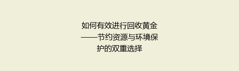 如何有效进行回收黄金——节约资源与环境保护的双重选择