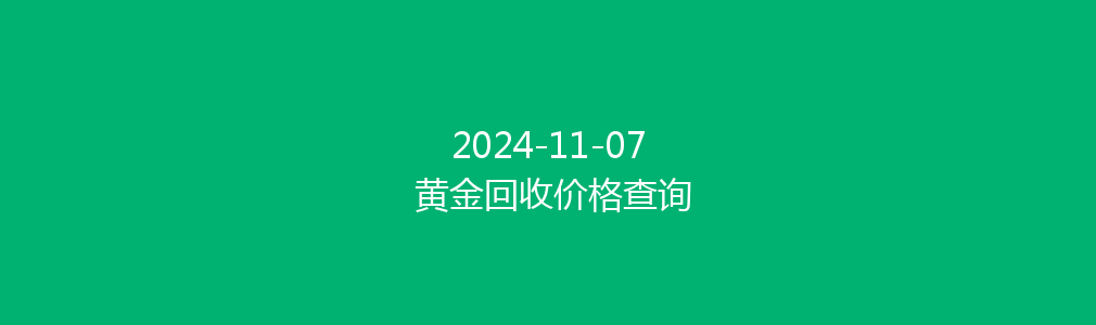 2024-11-07 黄金回收价格查询