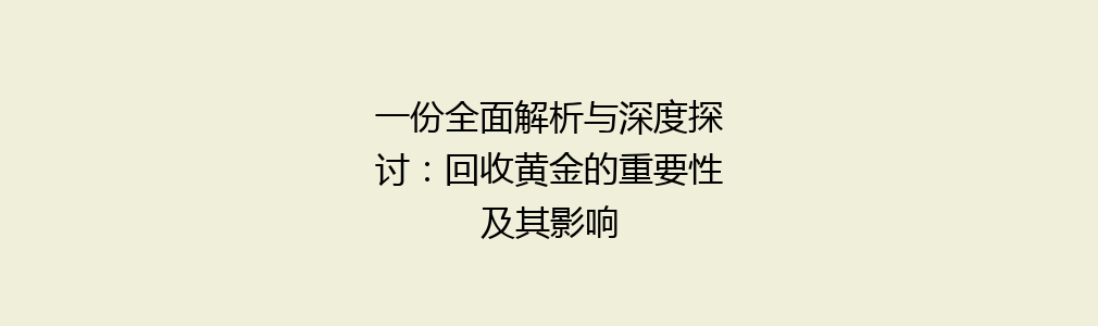 一份全面解析与深度探讨：回收黄金的重要性及其影响