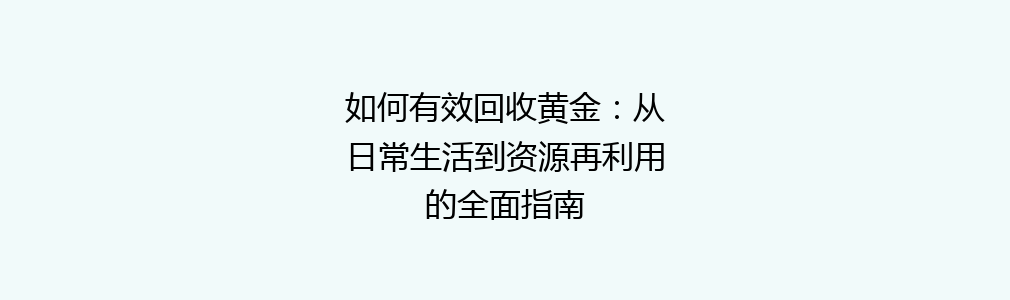 如何有效回收黄金：从日常生活到资源再利用的全面指南