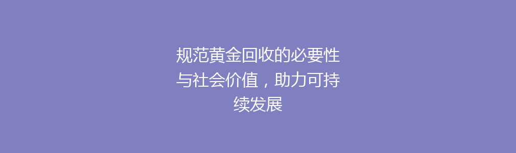 规范黄金回收的必要性与社会价值，助力可持续发展