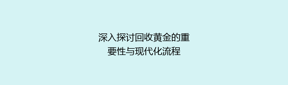 深入探讨回收黄金的重要性与现代化流程