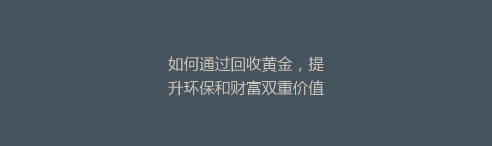 如何通过回收黄金，提升环保和财富双重价值