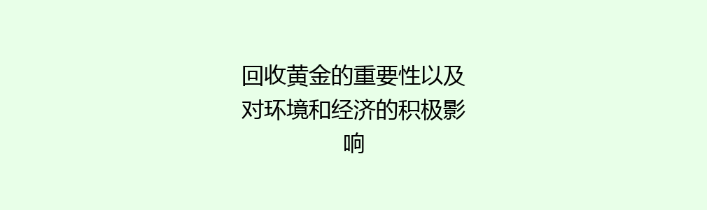 回收黄金的重要性以及对环境和经济的积极影响