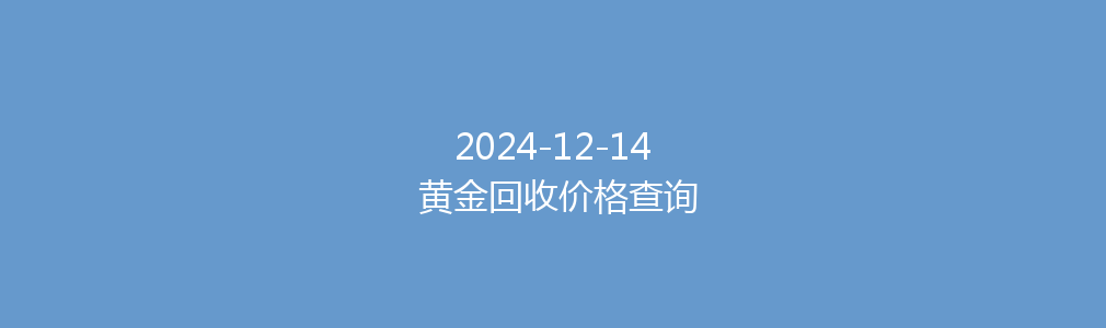 2024-12-14 黄金回收价格查询