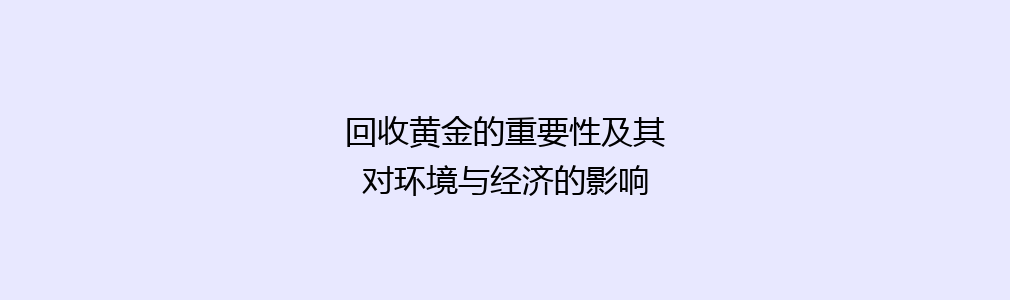 回收黄金的重要性及其对环境与经济的影响