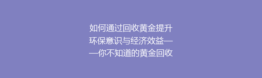 如何通过回收黄金提升环保意识与经济效益——你不知道的黄金回收秘密