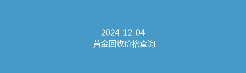 2024-12-04 黄金回收价格查询