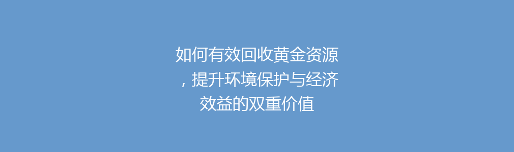 如何有效回收黄金资源，提升环境保护与经济效益的双重价值