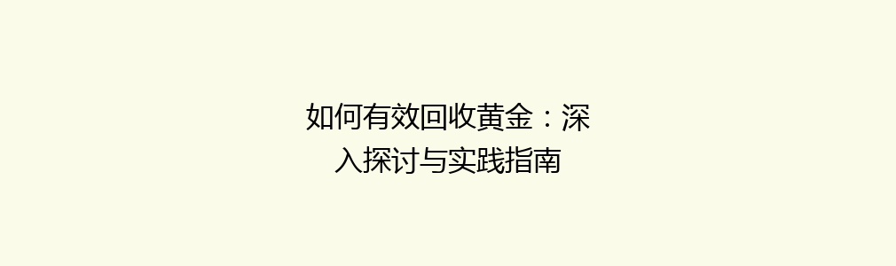 如何有效回收黄金：深入探讨与实践指南