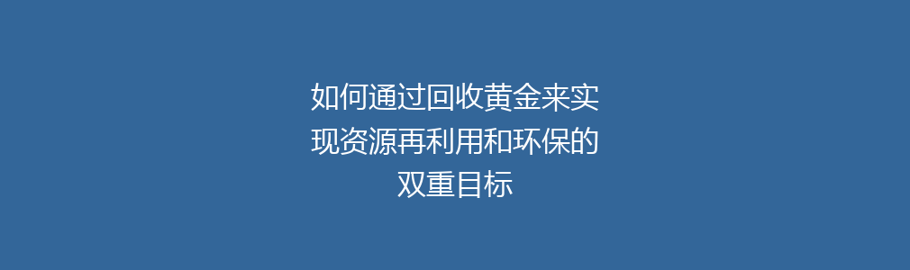 如何通过回收黄金来实现资源再利用和环保的双重目标