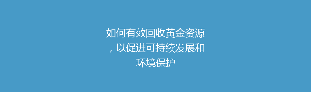 如何有效回收黄金资源，以促进可持续发展和环境保护