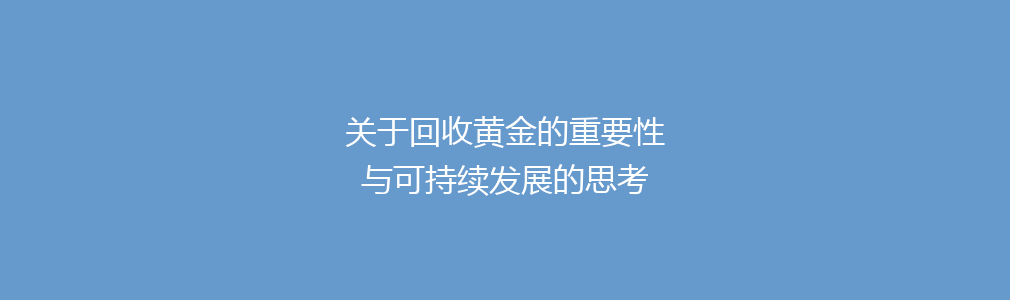 关于回收黄金的重要性与可持续发展的思考