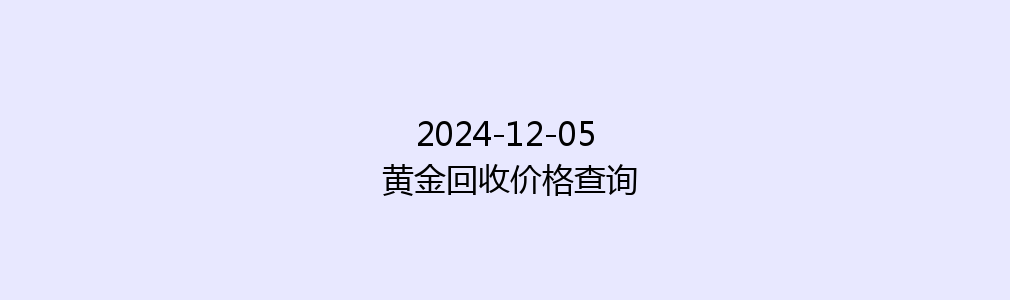 2024-12-05 黄金回收价格查询