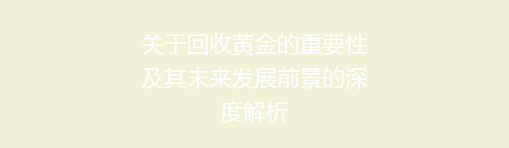 关于回收黄金的重要性及其未来发展前景的深度解析