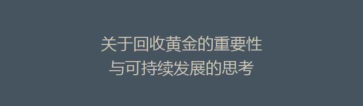 关于回收黄金的重要性与可持续发展的思考