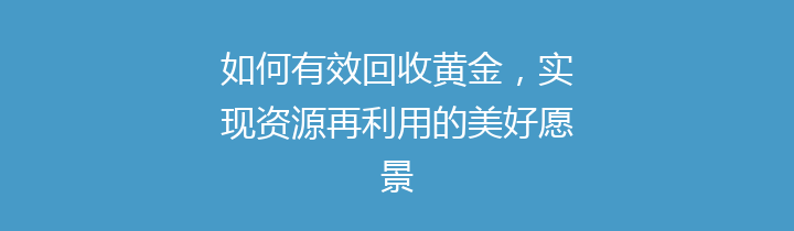 如何有效回收黄金，实现资源再利用的美好愿景