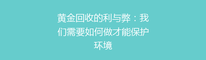 黄金回收的利与弊：我们需要如何做才能保护环境