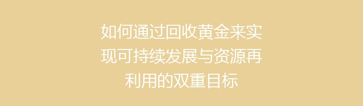 如何通过回收黄金来实现可持续发展与资源再利用的双重目标