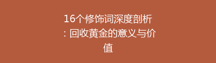 16个修饰词深度剖析：回收黄金的意义与价值