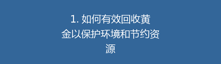 1. 如何有效回收黄金以保护环境和节约资源