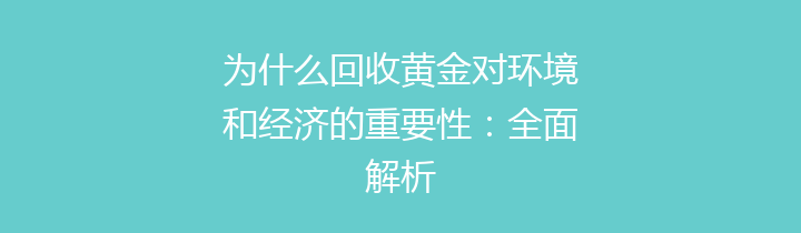 为什么回收黄金对环境和经济的重要性：全面解析