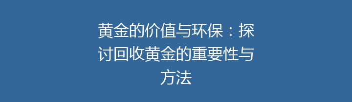 黄金的价值与环保：探讨回收黄金的重要性与方法