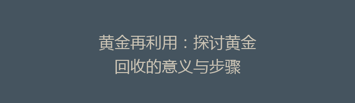 黄金再利用：探讨黄金回收的意义与步骤