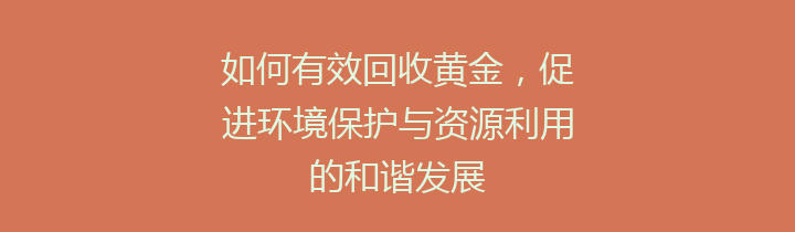 如何有效回收黄金，促进环境保护与资源利用的和谐发展