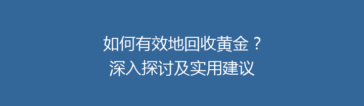 如何有效地回收黄金？深入探讨及实用建议