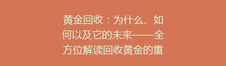 黄金回收：为什么、如何以及它的未来——全方位解读回收黄金的重要性