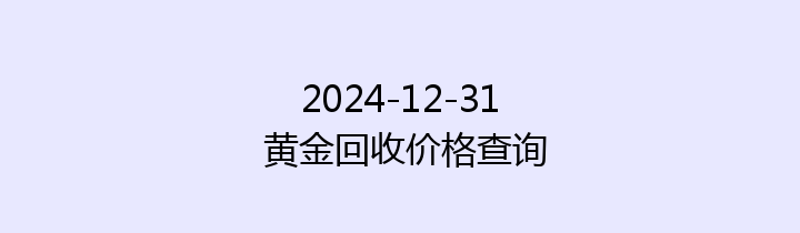 2024-12-31 黄金回收价格查询