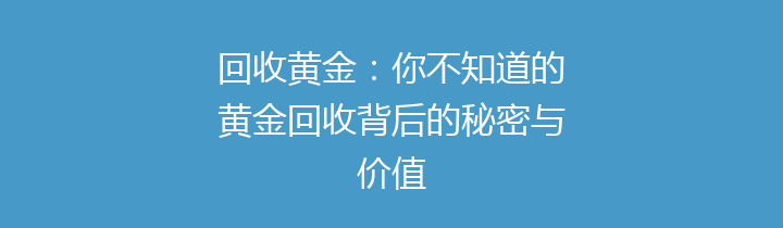 回收黄金：你不知道的黄金回收背后的秘密与价值