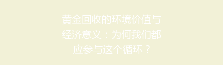 黄金回收的环境价值与经济意义：为何我们都应参与这个循环？