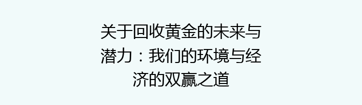 关于回收黄金的未来与潜力：我们的环境与经济的双赢之道