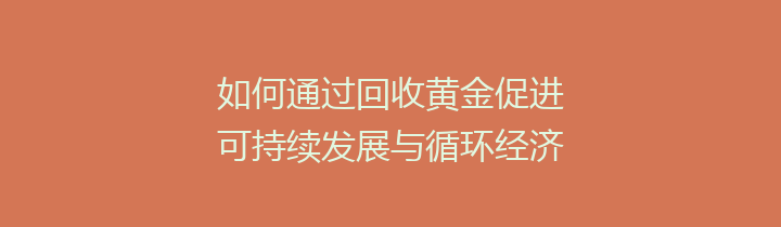 如何通过回收黄金促进可持续发展与循环经济