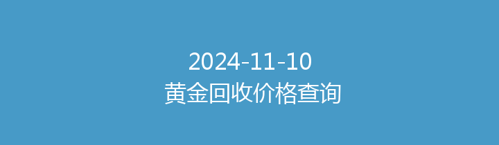 2024-11-10 黄金回收价格查询