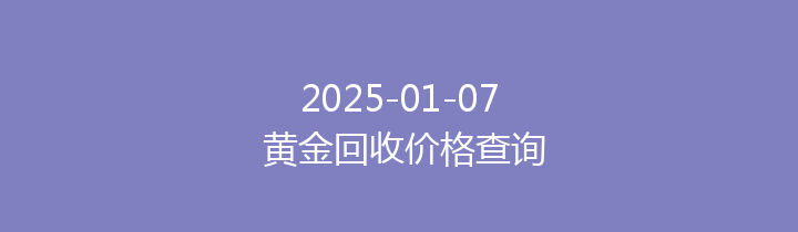 2025-01-07 黄金回收价格查询