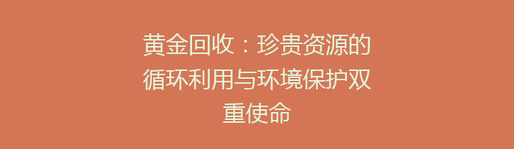 黄金回收：珍贵资源的循环利用与环境保护双重使命