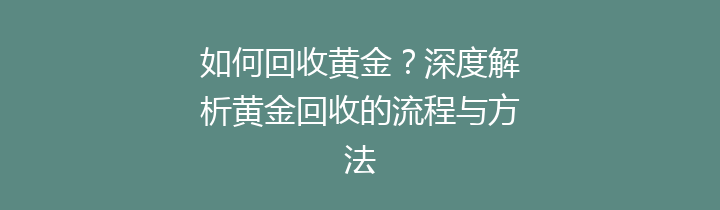 如何回收黄金？深度解析黄金回收的流程与方法