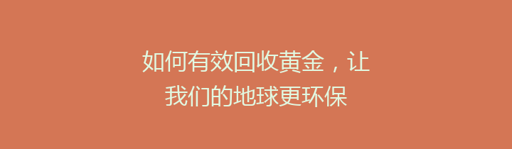 如何有效回收黄金，让我们的地球更环保