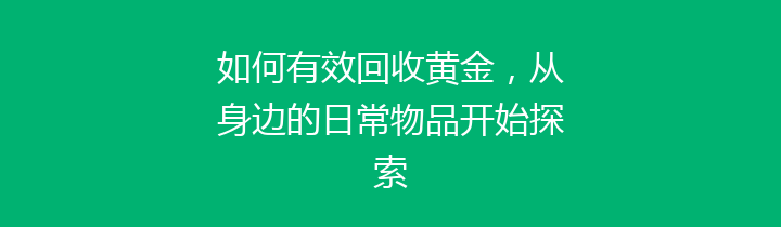 如何有效回收黄金，从身边的日常物品开始探索