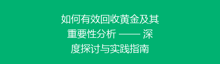 如何有效回收黄金及其重要性分析 —— 深度探讨与实践指南