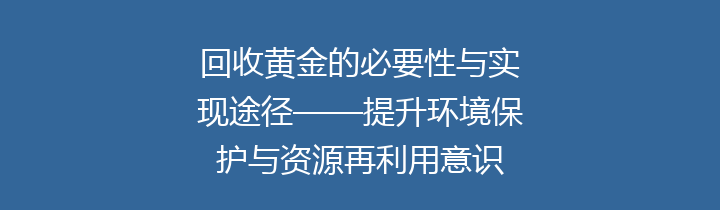 回收黄金的必要性与实现途径——提升环境保护与资源再利用意识