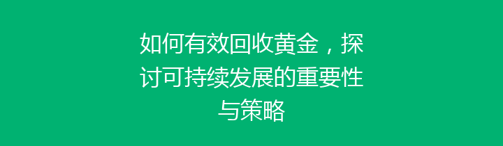 如何有效回收黄金，探讨可持续发展的重要性与策略