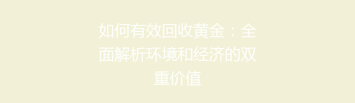 如何有效回收黄金：全面解析环境和经济的双重价值