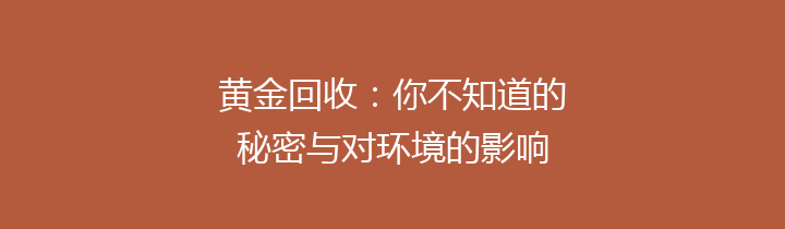 黄金回收：你不知道的秘密与对环境的影响